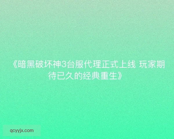 《暗黑破坏神3台服代理正式上线 玩家期待已久的经典重生》