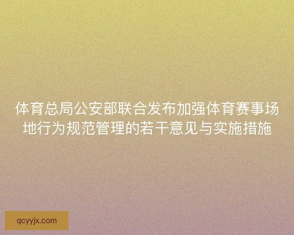 体育总局公安部联合发布加强体育赛事场地行为规范管理的若干意见与实施措施