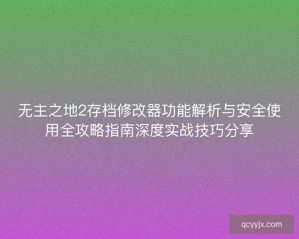 无主之地2存档修改器功能解析与安全使用全攻略指南深度实战技巧分享